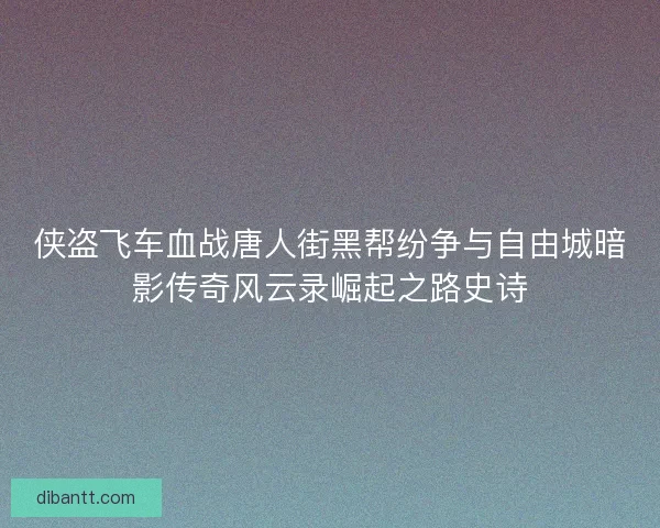侠盗飞车血战唐人街黑帮纷争与自由城暗影传奇风云录崛起之路史诗